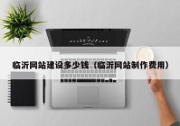 临沂网站建设多少钱（临沂网站制作费用）