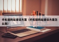 手机版网站建设方案（手机版网站建设方案怎么做）