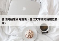 晋江网站建设方案表（晋江文学城网站规范要求）