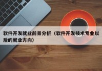 软件开发就业前景分析（软件开发技术专业以后的就业方向）