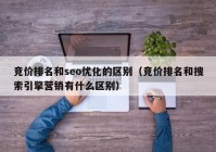 竞价排名和seo优化的区别（竞价排名和搜索引擎营销有什么区别）