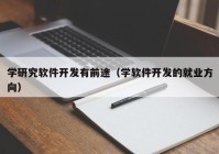 学研究软件开发有前途（学软件开发的就业方向）