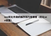 seo优化升级的操作技巧有哪些（优化seo设置）