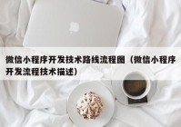 微信小程序开发技术路线流程图（微信小程序开发流程技术描述）