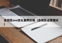 自贸区seo优化案例价格（自贸区运营模式）