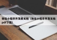 微信小程序开发原文档（微信小程序开发文档pdf下载）