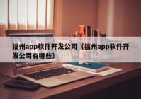 福州app软件开发公司（福州app软件开发公司有哪些）