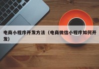 电商小程序开发方法（电商微信小程序如何开发）