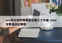 seo优化的作用表现在哪三个方面（seo主要是优化哪些）