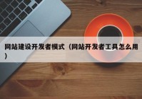 网站建设开发者模式（网站开发者工具怎么用）