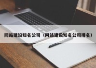 网站建设知名公司（网站建设知名公司排名）