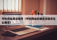 学校网站建设程序（学校网站的建设流程该怎么确定）