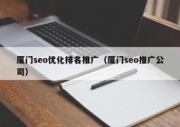 厦门seo优化排名推广（厦门seo推广公司）