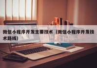 微信小程序开发主要技术（微信小程序开发技术路线）