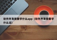 软件开发需要学什么app（软件开发需要学什么证）