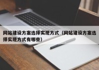 网站建设方案选择实现方式（网站建设方案选择实现方式有哪些）