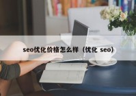 seo优化价格怎么样（优化 seo）