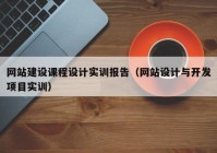 网站建设课程设计实训报告（网站设计与开发项目实训）