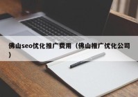 佛山seo优化推广费用（佛山推广优化公司）