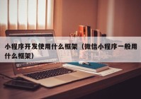 小程序开发使用什么框架（微信小程序一般用什么框架）