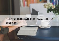 什么公司需要seo优化师（seo一般什么公司会做）