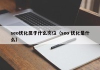 seo优化属于什么岗位（seo 优化是什么）