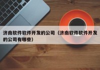 济南软件软件开发的公司（济南软件软件开发的公司有哪些）