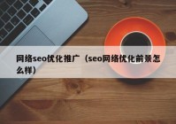 网络seo优化推广（seo网络优化前景怎么样）