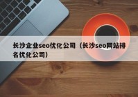 长沙企业seo优化公司（长沙seo网站排名优化公司）