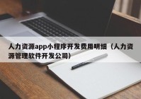 人力资源app小程序开发费用明细（人力资源管理软件开发公司）