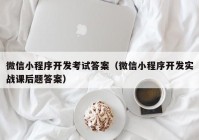 微信小程序开发考试答案（微信小程序开发实战课后题答案）