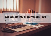 长沙做seo优化公司（长沙seo推广公司）