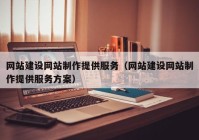 网站建设网站制作提供服务（网站建设网站制作提供服务方案）