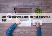 软件开发需要学什么编程（软件开发要学什么东西）