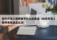 软件开发工程师是干什么的英语（软件开发工程师用英语怎么说）