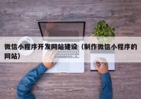 微信小程序开发网站建设（制作微信小程序的网站）